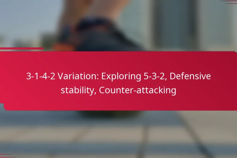 3-1-4-2 Variation: Exploring 5-3-2, Defensive stability, Counter-attacking