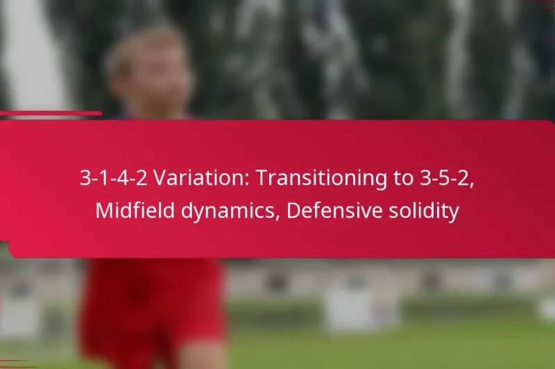 3-1-4-2 Variation: Transitioning to 3-5-2, Midfield dynamics, Defensive solidity