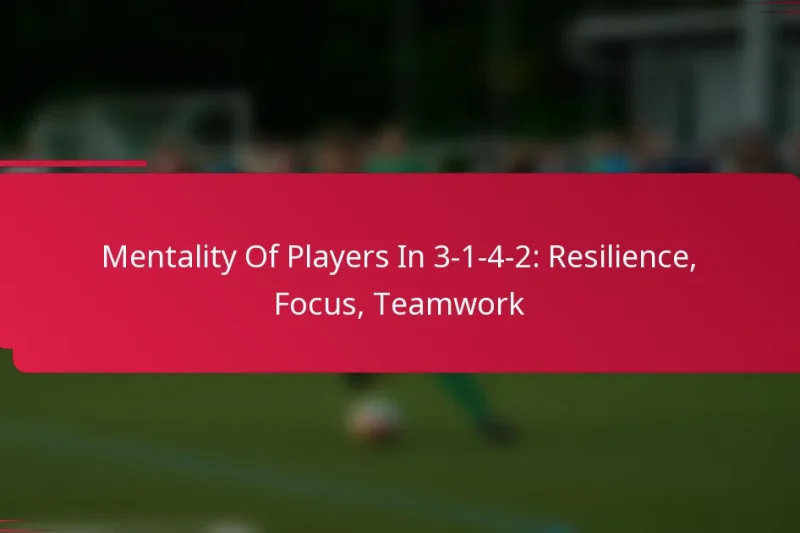 Mentality Of Players In 3-1-4-2: Resilience, Focus, Teamwork