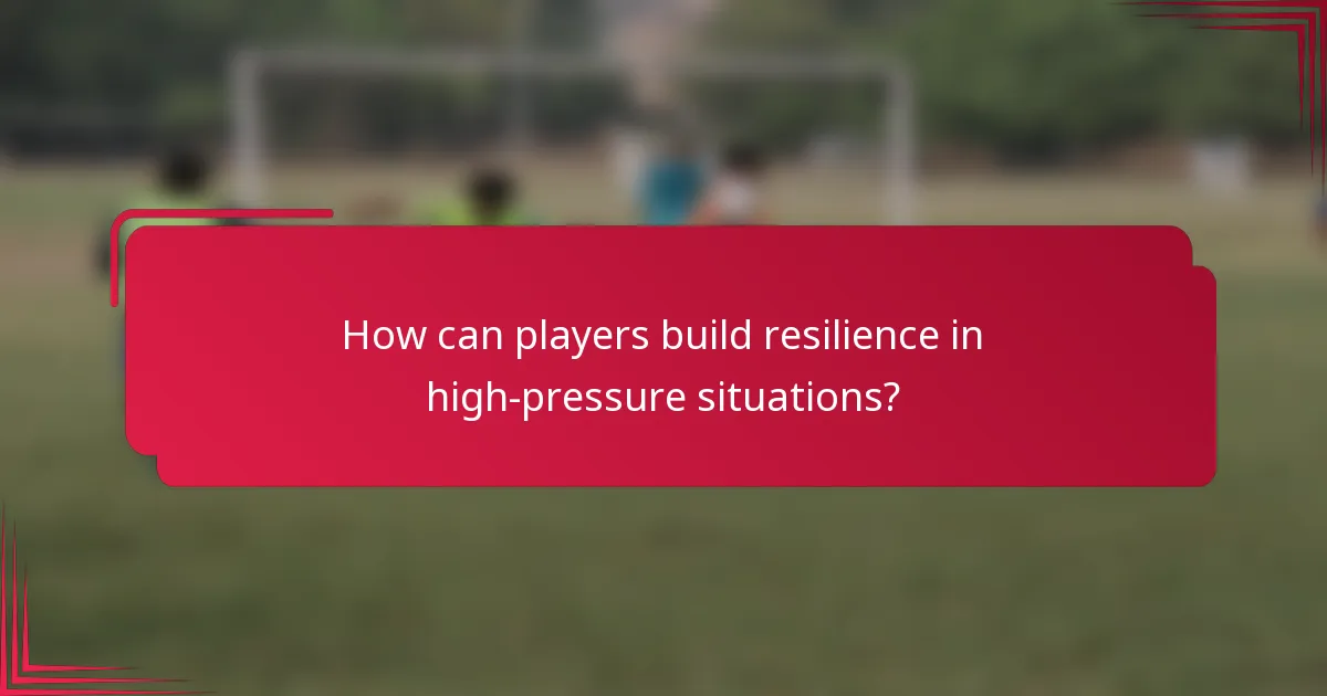 How can players build resilience in high-pressure situations?