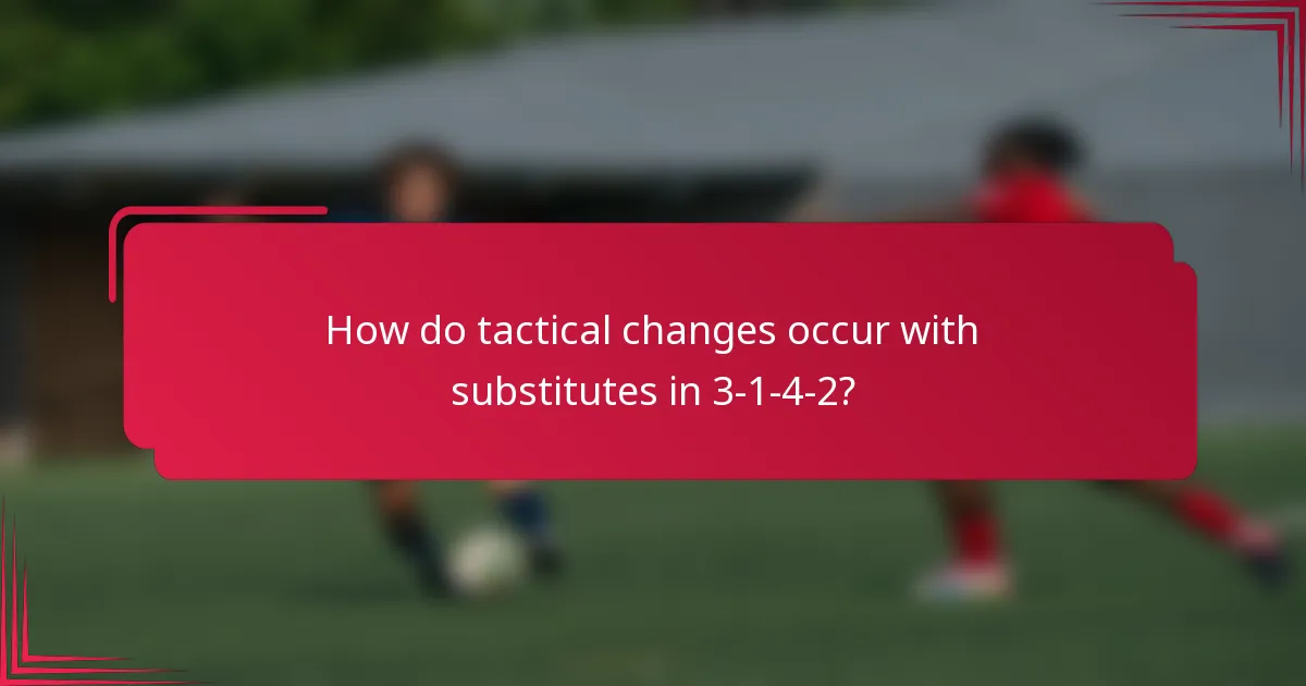 How do tactical changes occur with substitutes in 3-1-4-2?