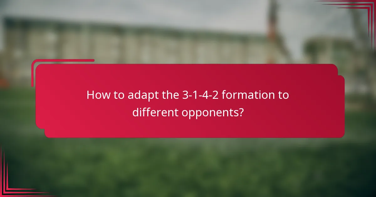 How to adapt the 3-1-4-2 formation to different opponents?