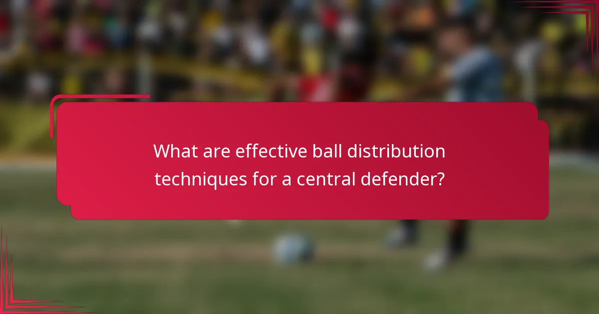 What are effective ball distribution techniques for a central defender?