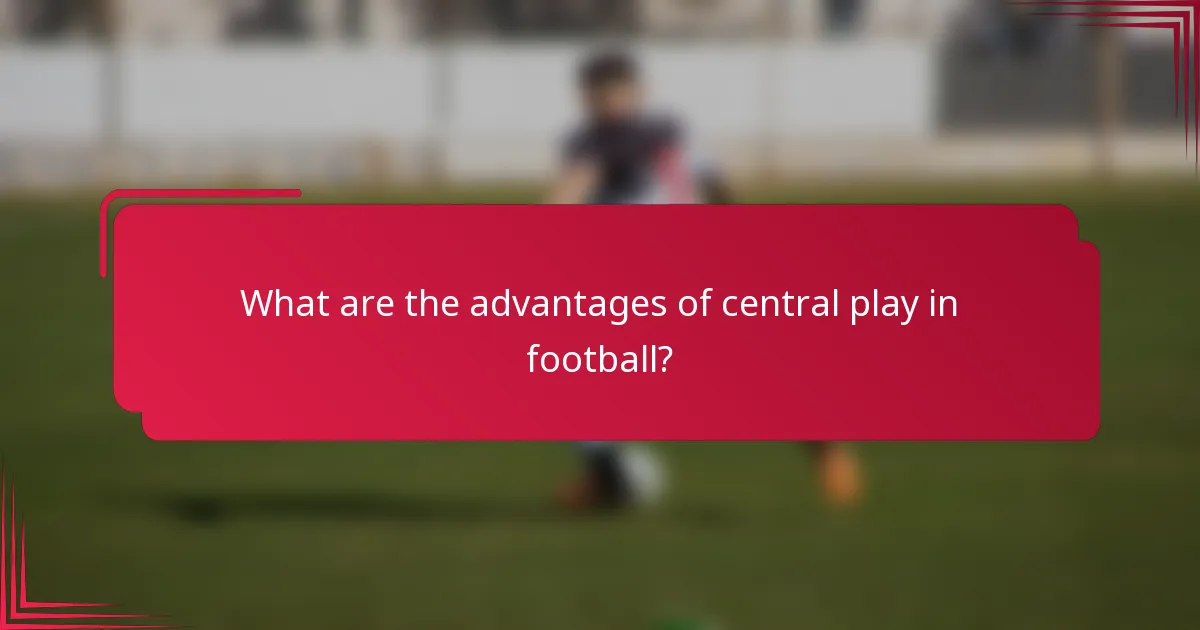 What are the advantages of central play in football?