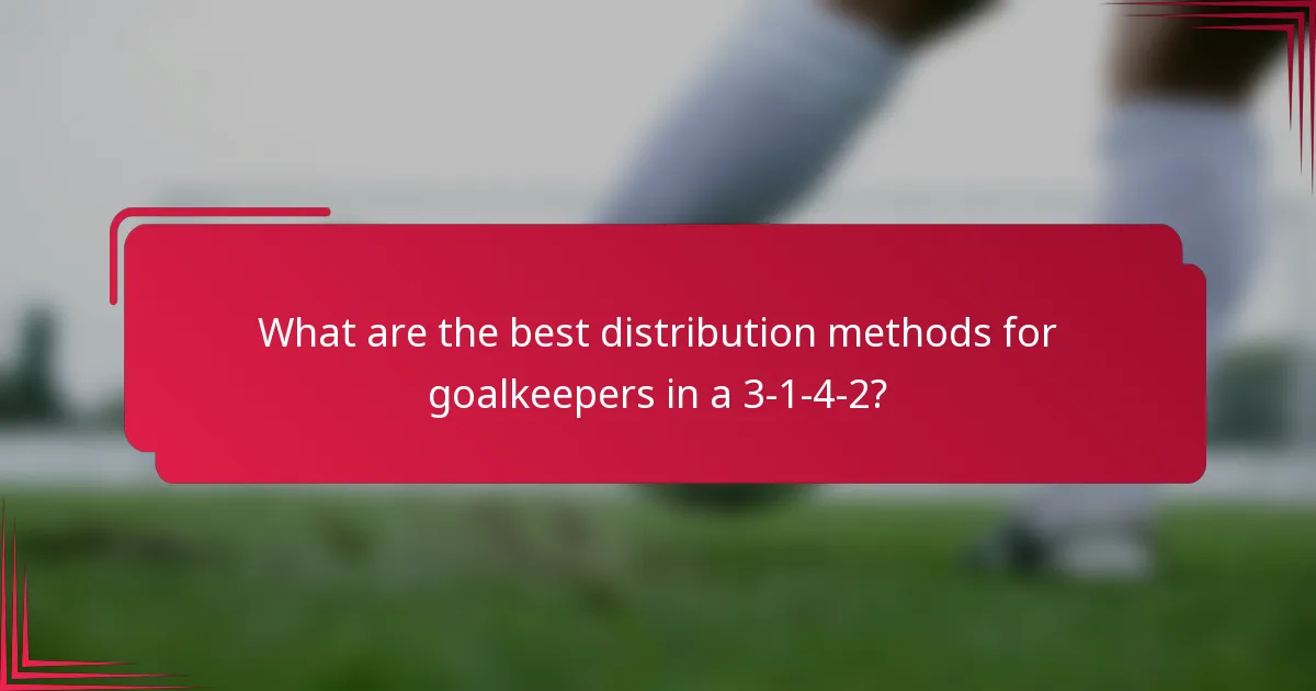 What are the best distribution methods for goalkeepers in a 3-1-4-2?