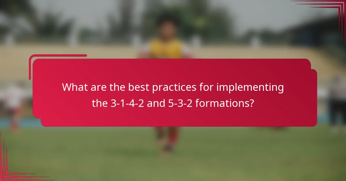What are the best practices for implementing the 3-1-4-2 and 5-3-2 formations?