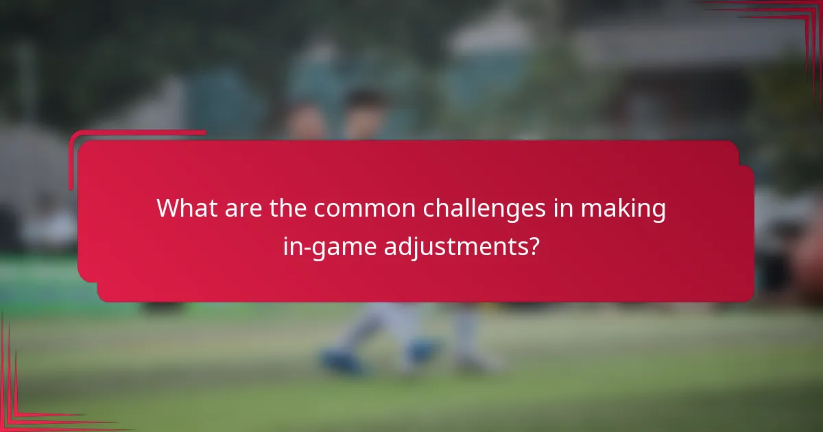 What are the common challenges in making in-game adjustments?