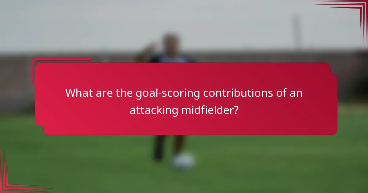 What are the goal-scoring contributions of an attacking midfielder?