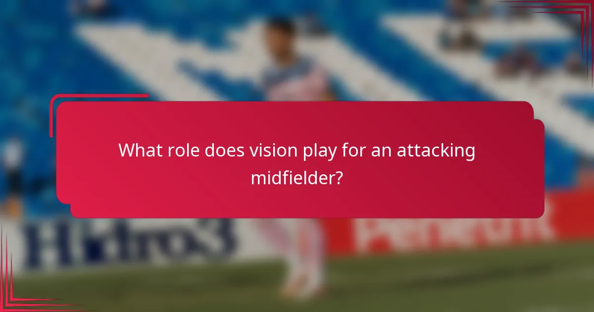 What role does vision play for an attacking midfielder?