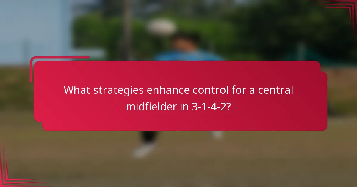 What strategies enhance control for a central midfielder in 3-1-4-2?
