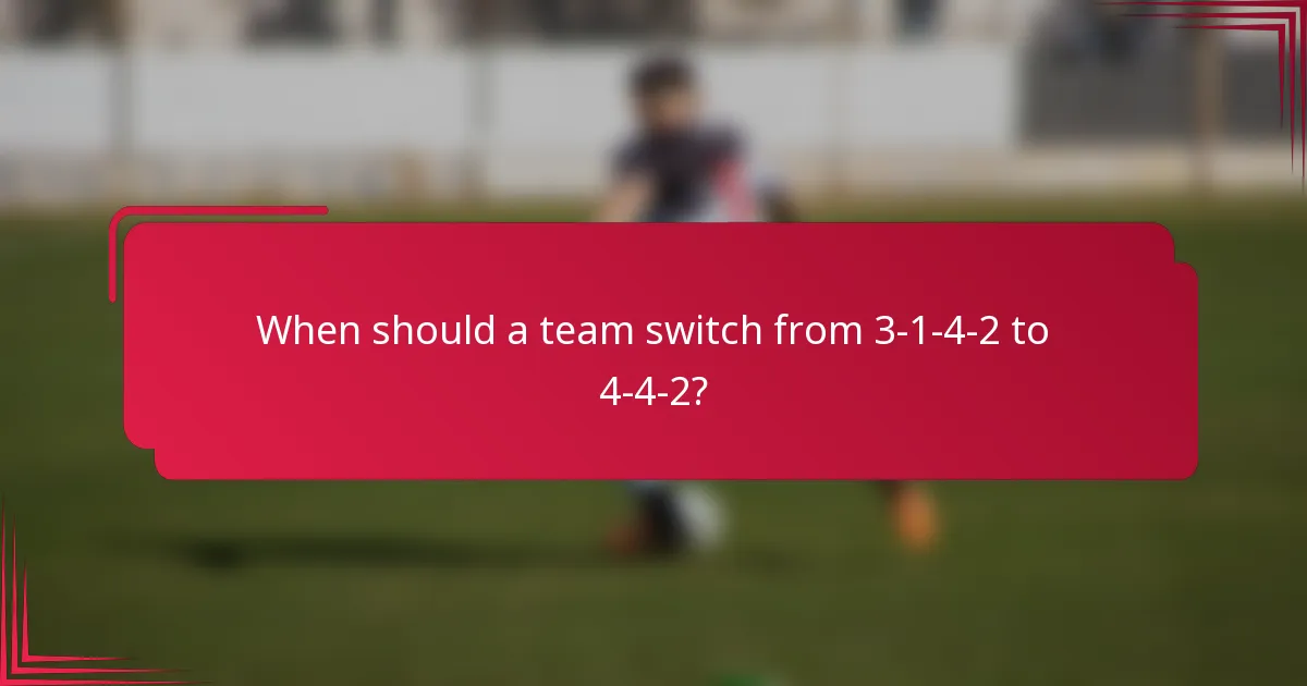 When should a team switch from 3-1-4-2 to 4-4-2?