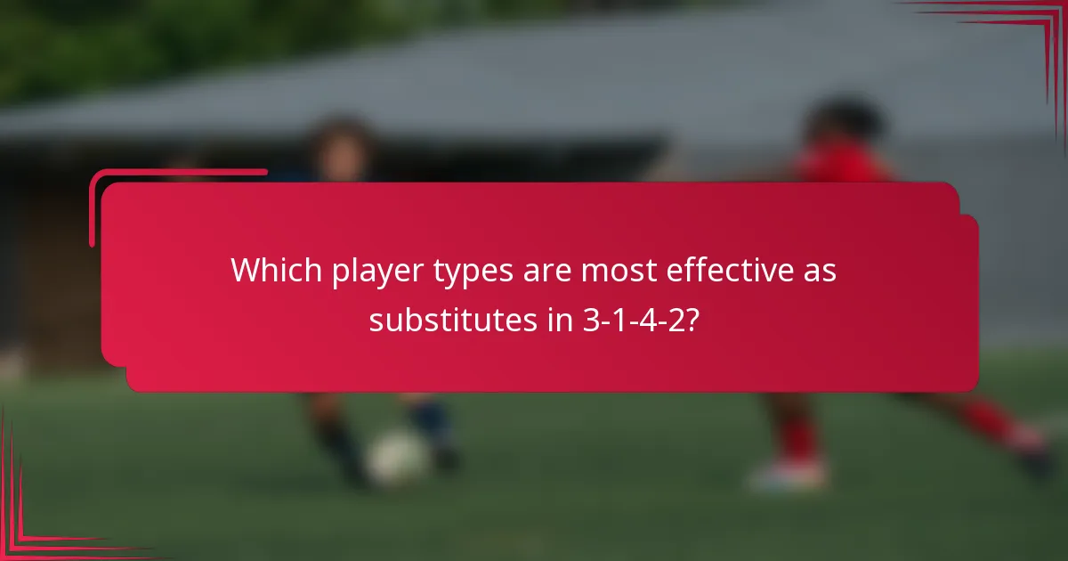 Which player types are most effective as substitutes in 3-1-4-2?